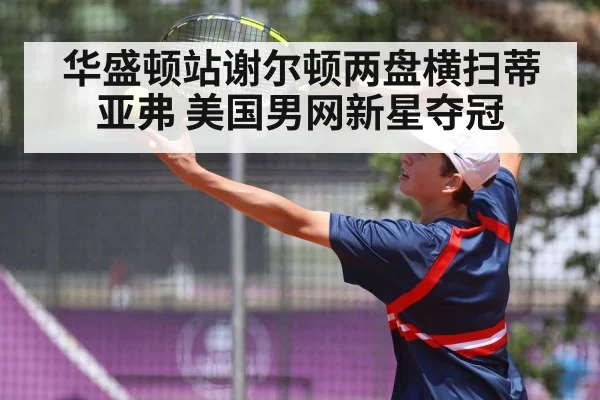 华盛顿站谢尔顿两盘横扫蒂亚弗 美国男网新星夺冠 - jiuyou game