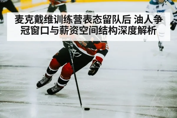 麦克戴维训练营表态留队后 油人争冠窗口与薪资空间结构深度解析 | jiuyou game