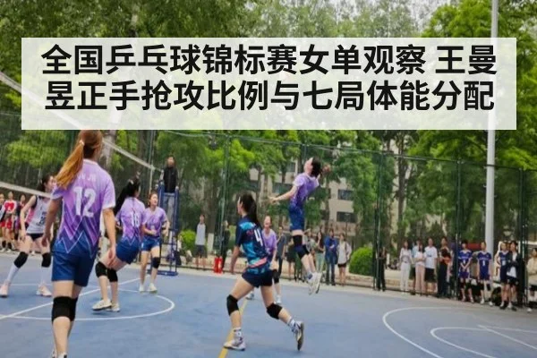 全国乒乓球锦标赛女单观察 王曼昱正手抢攻比例与七局体能分配